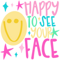 Happy To See Your Face