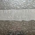 "Life is Better with my Dog"