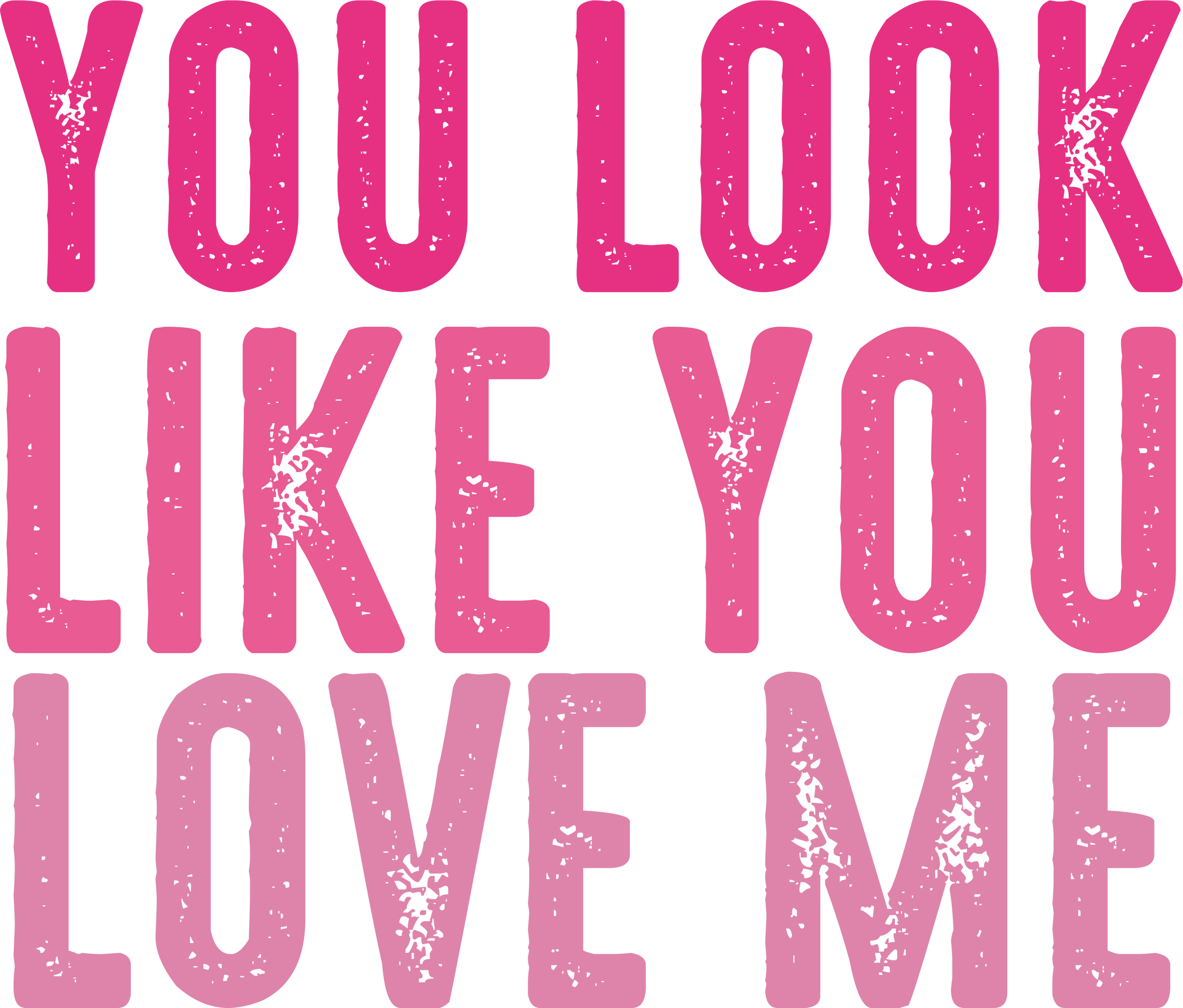 YOU LOOK LIKE YOU LOVE ME